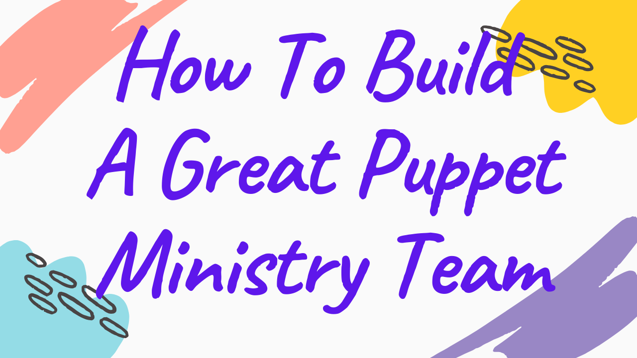 How To Build A Great Puppet Ministry Team