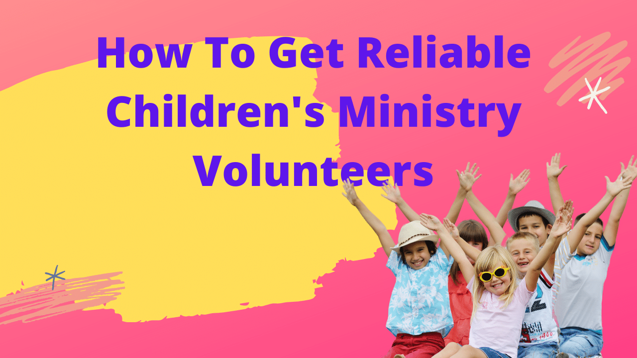 How To Get Reliable Children's Ministry Volunteers