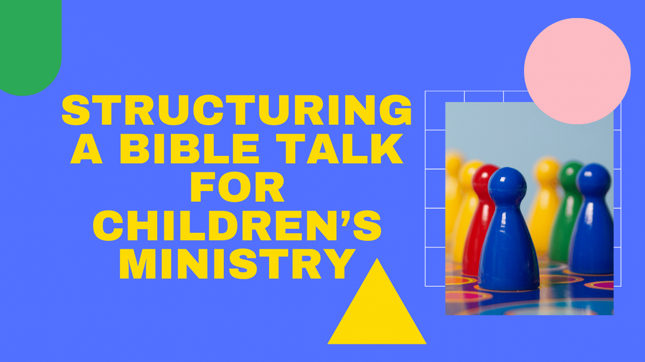 Structuring A Bible Talk For Children’s Ministry